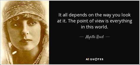 Myrtle Reed Quote It All Depends On The Way You Look At It