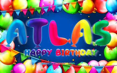 Download Wallpapers Happy Birthday Atlas 4k Colorful Balloon Frame