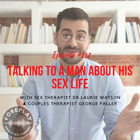 episode 232 talking to a man about his sex life foreplay radio couples and sex therapy