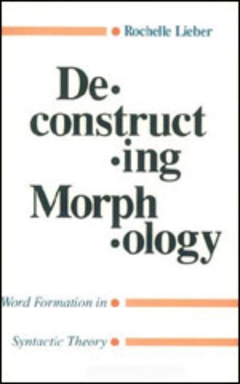 Deconstructing Morphology Word Formation In Syntactic Theory Lieber