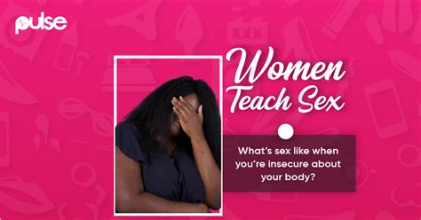Women Teach Sex What’s Your Sex Life Like When You’re Insecure About Your Body Pulse Nigeria