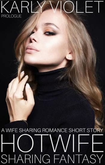 Hotwife Sharing Fantasy Prologue A Wife Sharing Romance Short Story Hotwife Sharing Fantasy