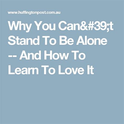 Why You Can T Stand To Be Alone And How To Learn To Love It Learn To Love Learning Alone