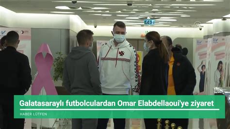 Galatasaraylı futbolculardan Omar Elabdellaoui ye ziyaret YouTube