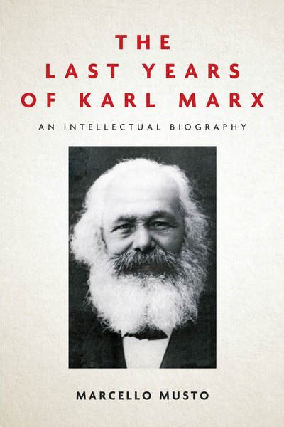 The Last Years Of Karl Marx An Intellectual Biography Ma