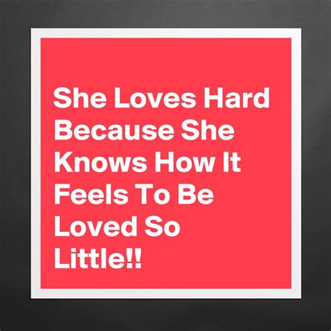 she loves hard because she knows how it feels to museum quality poster 16x16in by nerdword