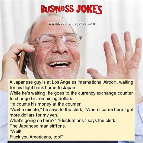 A man once went to a doctor because his leg was turning blue. Business Jokes: A Japanese guy is at...