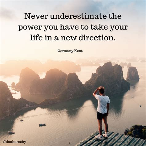 Never Underestimate The Power You Have To Take Your Life In A New