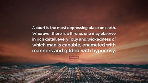 Gore Vidal Quote A Court Is The Most Depressing Place On Earth