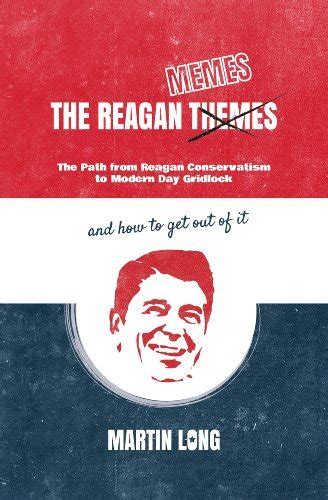 The Reagan Memes The Path From Reagan Conservatism To Modern Day Gridlock By M Long Goodreads