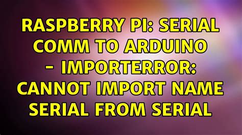 Raspberry Pi Serial Comm To Arduino ImportError Cannot Import Name