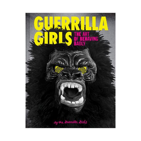 Guerrilla Girls The Art Of Behaving Badly Hardcover Acmi Shop