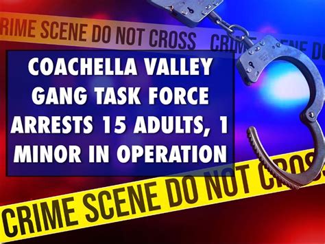 coachella valley gang task force arrests 15 adults 1 minor in operation