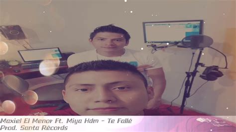 Te Fallé 🥺 Maxiel El Menor Ft Miya Hdm Prod Santa Récords Elias