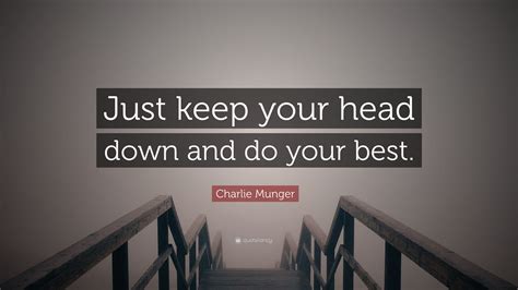 Charlie Munger Quote Just Keep Your Head Down And Do Your Best