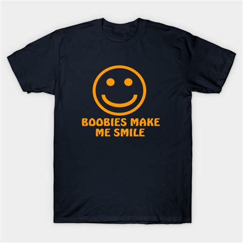 Boobies Make Me Smile Ts For Him T Shirt Teepublic