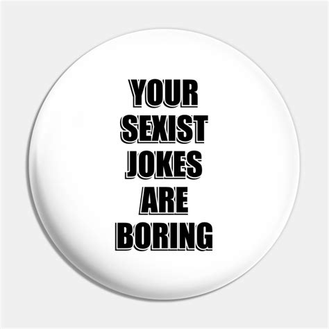 your sexist jokes are boring womens day funny feminist womens day pin teepublic