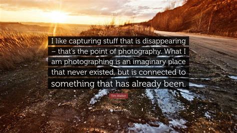 Tim Walker Quote I Like Capturing Stuff That Is Disappearing Thats