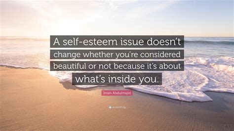 Share on the web, facebook, pinterest, twitter, and blogs. Iman Abdulmajid Quote: "A self-esteem issue doesn't change ...