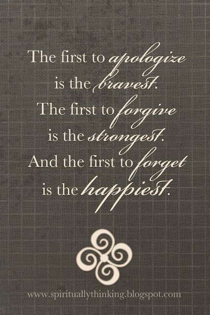 The First To Apologize Is The Bravest The First To Forgive Is The