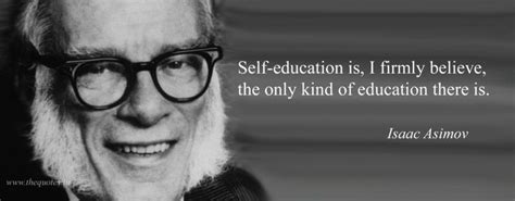 Self Education Is I Firmly Believe The Only Kind Of Education There