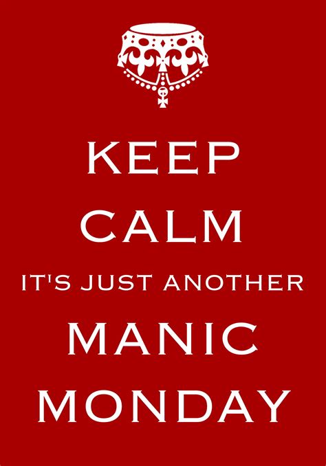 Keep Calm Its Just Another Manic Monday Created With Keep Calm And