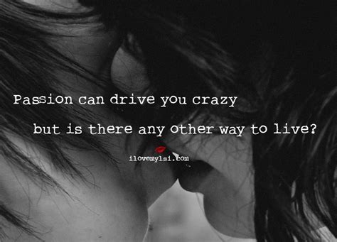 Passion Can Drive You Crazy I Love My Lsi