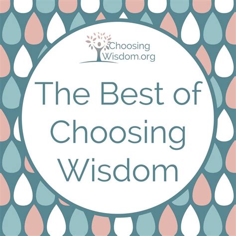 The Best Of Choosing Wisdom Wisdom Life Choices Life