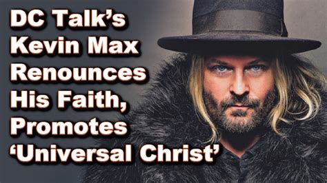 Dc Talks Kevin Max Renounces His Faith Promotes ‘universal Christ