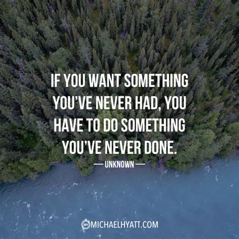If You Want Something You Ve Never Had You Have To Do Something You