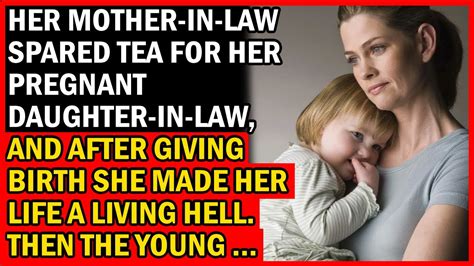 her mother in law spared tea for her pregnant daughter in law and after giving birth she made