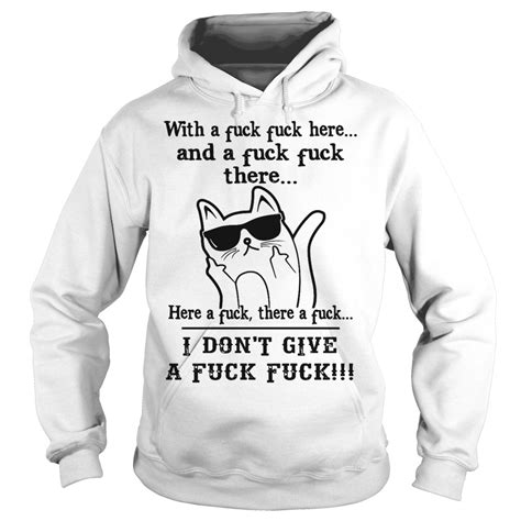 Cat With A Fuck Fuck Here And A Fuck There Here A Fuck There A Fuck Shirt