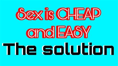 Sex Is Cheap And Easy The Solution Part 2 Youtube
