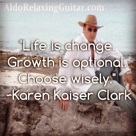 Life Is Change Growth Is Optional Choose Wisely Karen Kaiser