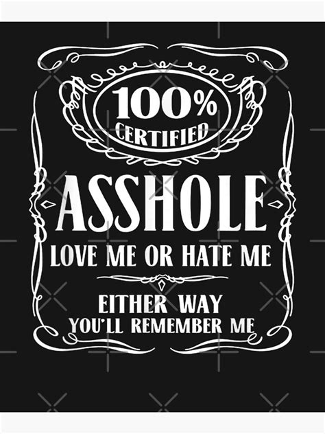 Certified Asshole Love Me Or Hate Me Either Way Poster For Sale