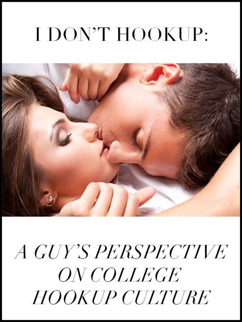 I Dont Hookup A Guys Perspective On The College Hookup Culture College Guys Culture