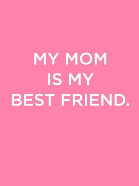 My Mom Is My Best Friend Happy Mother S Day Celebrate Mom Pinterest My Mom Mom And Happy