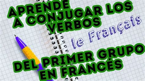 Aprende A Conjugar Los Verbos De Primer Grupo En FrancÉs Youtube