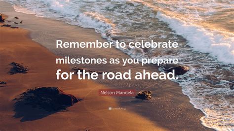 Nelson Mandela Quote Remember To Celebrate Milestones As