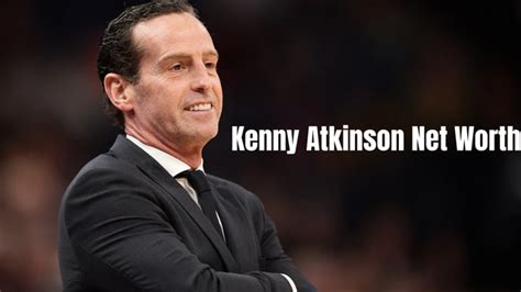Kenny Atkinson S Net Worth Is Claimed To Be Million Learn About