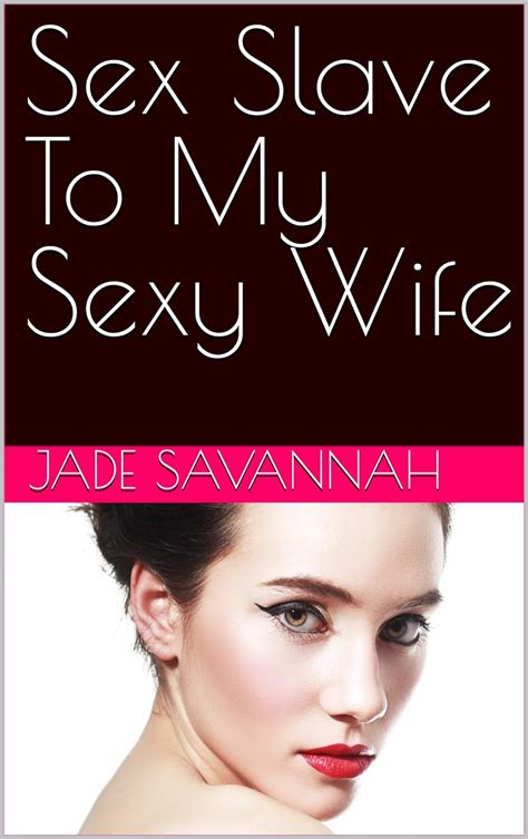 sex slave to my sexy wife kindle edition by savannah jade literature and fiction kindle ebooks