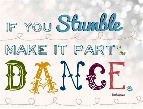If You Stumble Make It Part Of The Dance Dance Quotes