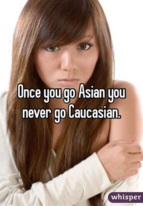 Once You Go Asian You Never Go Caucasian