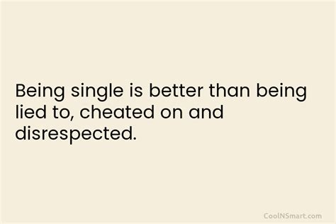 Quote Being Single Is Better Than Being Lied To Cheated On And Disrespected Coolnsmart