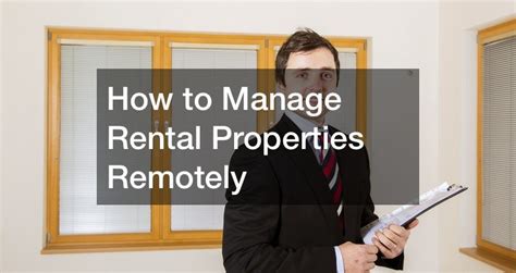 How To Manage Rental Properties Remotely Small Business Tips