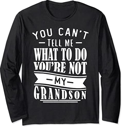 you can t tell me what to do you re not my grandson fun long sleeve t shirt uk fashion