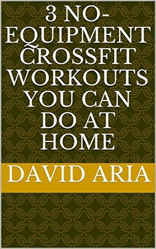 3 No Equipment Crossfit Workouts You Can Do At Home By David Aria