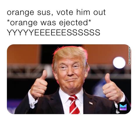 Orange Sus Vote Him Out Orange Was Ejected Yyyyyeeeeeessssss