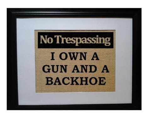 No Trespassing I Own A Gun And Backhoe Funny By Beantownburlap