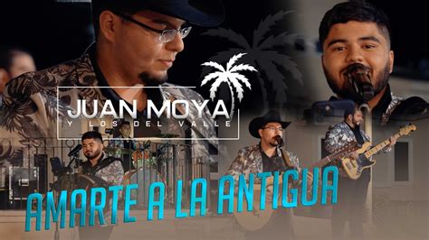 Juan Moya Y Los Del Valle Amarte A La Antigua En Vivo Youtube